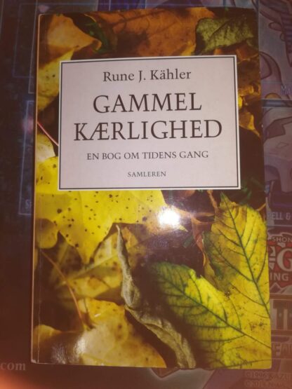 Gammel kærlighed, en bog om tidens gang. Rune J. Kähler
